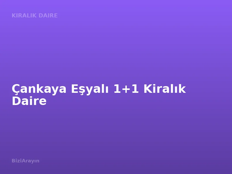 Çankaya Eşyalı 1+1 Kiralık Daire
