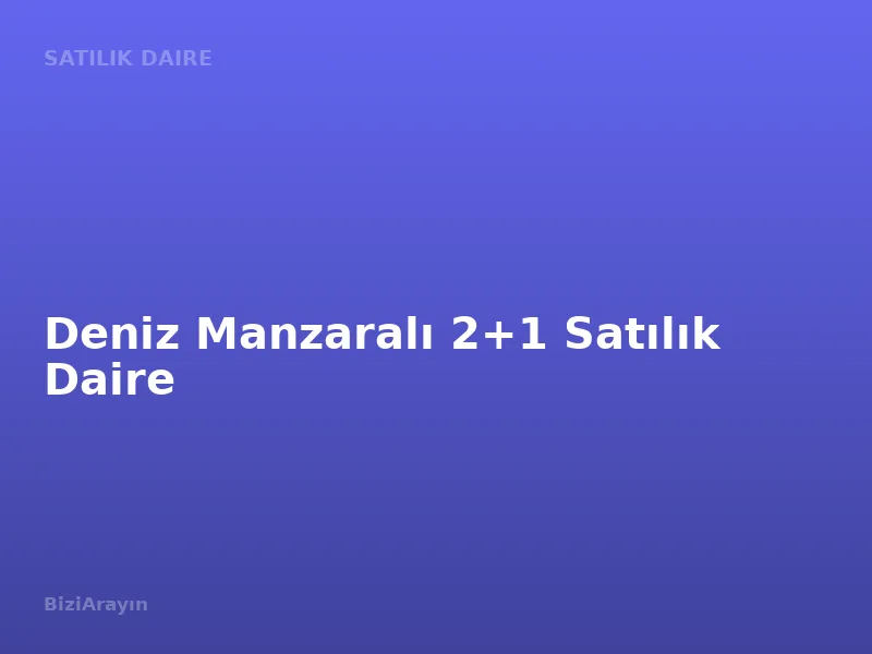 Deniz Manzaralı 2+1 Satılık Daire