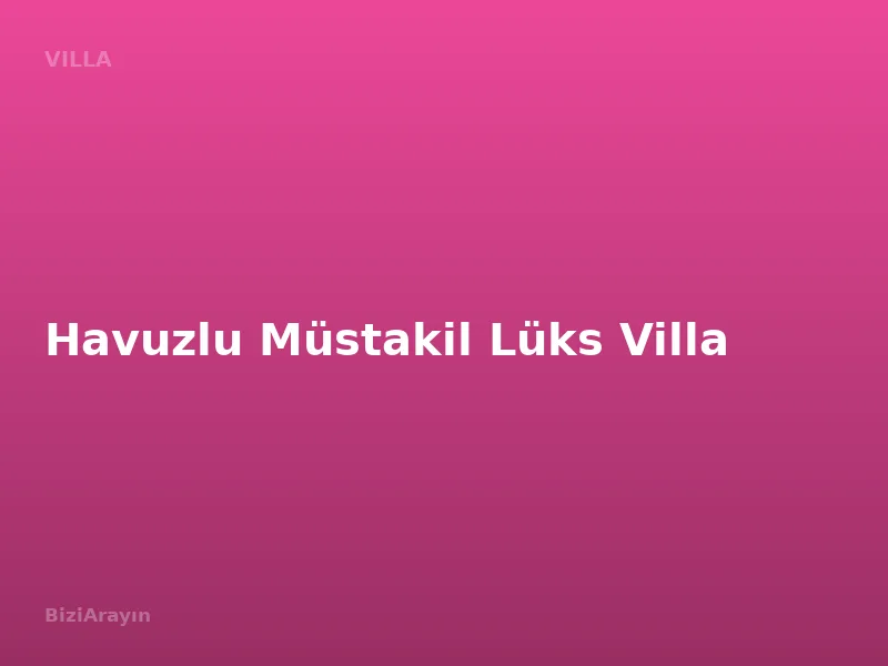 Havuzlu Müstakil Lüks Villa