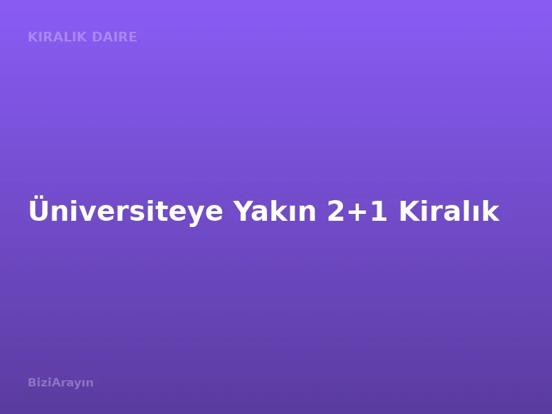 Üniversiteye Yakın 2+1 Kiralık