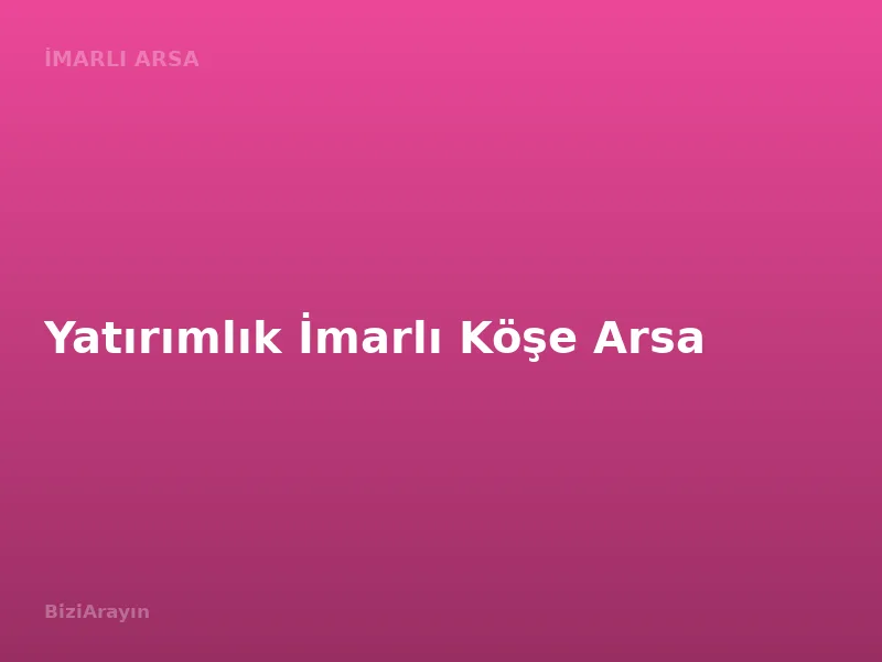 Yatırımlık İmarlı Köşe Arsa