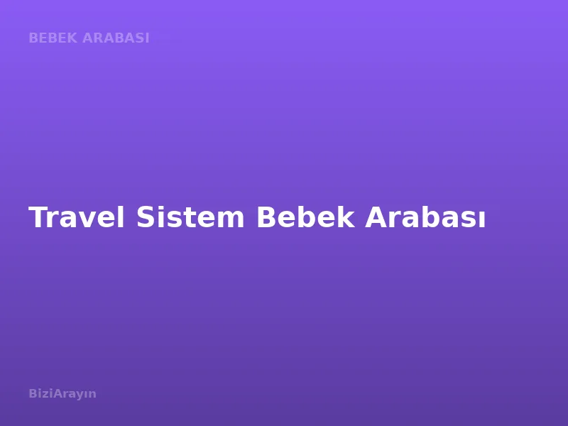 Travel Sistem Bebek Arabası