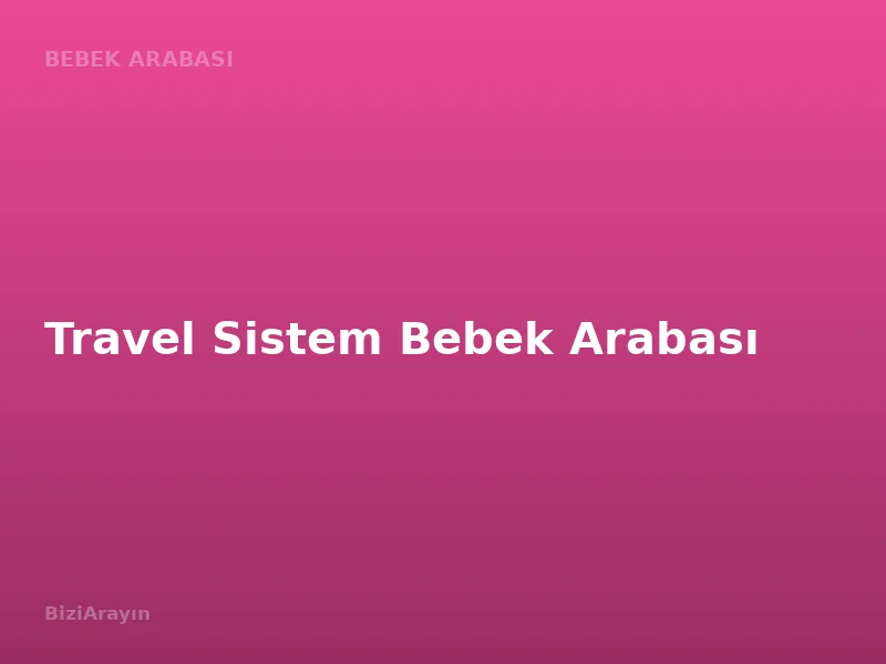 Travel Sistem Bebek Arabası